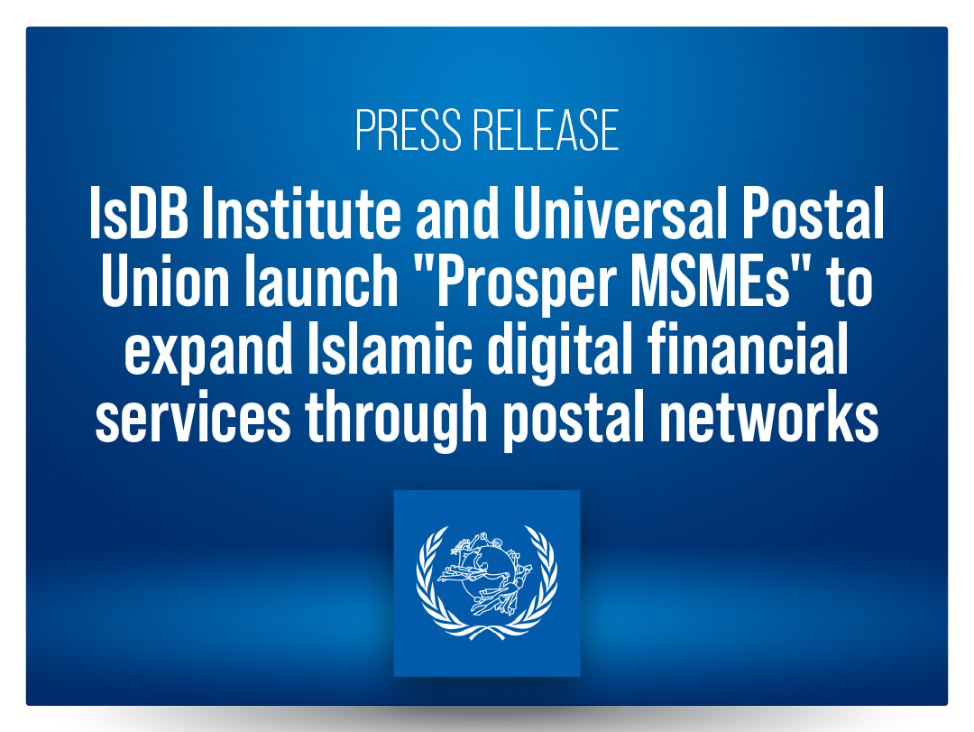 IsDB Institute and UPU launch "Prosper MSMEs" to expand Islamic digital financial services through postal networks
