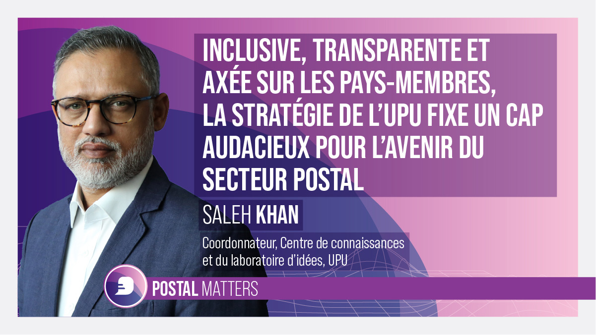 Inclusive, transparente et axée sur les Pays-membres, la stratégie de l’UPU fixe un cap audacieux pour l’avenir du secteur postal